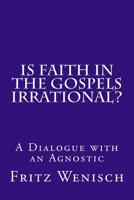 Is Faith in the Gospels Irrational? : A Dialogue with an Agnostic 1530542545 Book Cover