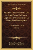 Relation Des Evenemens Qui Se Sont Passes En France Depuis Le Debarquement De Napopleon Buonaparte: Au 1er Mars 1815 (1816) 1168112346 Book Cover