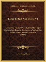 Ferns, British And Exotic V4: Containing Pteris, In Conclusion; Hypolepis; Cheilanthes; Doodia; Blechnum; Woodwardia; Stenochlaena; Brainea; Lomaria 1120195624 Book Cover