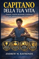 Capitano della Tua Vita: Finanza, crescita personale e resilienza per adolescenti e non solo B0FR22LYP5 Book Cover