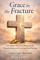 Grace in the Fracture: A Couples’ Practical Blueprint for Transforming and Fortifying Your Marriage (Quiet Light Devotional) B0H6R6TF1R Book Cover