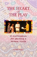 The Heart of the Play: A curriculum for starting a drama circle (19 X 19 Challenge) 1953219047 Book Cover