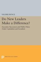 Do New Leaders Make a Difference?: Executive Succession and Public Policy Under Capitalism and Socialism 0691614997 Book Cover
