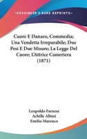 Cuore E Danaro, Commedia; Una Vendetta Irreparabile; Due Pesi E Due Misure; La Legge Del Cuore; L'Attrice Cameriera (1871) 1168147840 Book Cover
