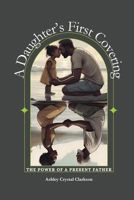 A Daughter's First Covering: The Power of a Present Father B0FQHP3Z17 Book Cover