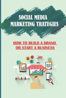 Social Media Marketing Strategies: How To Build A Brand Or Start A Business: Social Media Strategy B09CKPG82Y Book Cover