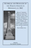Outbreak and Massacre by the Dakota Indians in Minnesota in 1862: Marion P. Satterlee's Minute Account of the Outbreak, with Exact Locations, Names of All Victims, Prisoners at Camp Release, Refugees  0788418963 Book Cover