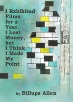I Exhibited Films for a Year. I Lost Money, but I Think I Made My Point 0999540068 Book Cover