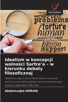 Idealizm w koncepcji wolnosci Sartre'a - w kierunku debaty filozoficznej (Polish Edition) 663035401X Book Cover