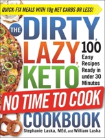 The DIRTY, LAZY, KETO No Time to Cook Cookbook: 100 Easy Recipes Ready in under 30 Minutes 1507214278 Book Cover