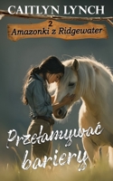 Przelamywac bariery: Gdy prawda galopuje, zadne mury nie wystarcza (Amazonki Z Ridgewater) (Polish Edition) 1923195824 Book Cover
