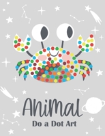 Animal Do a Dot Art: Let's Dot with Cute Animals - A Dot and Learn Activity book for kids: Do a dot page a day using Dot markers ... Kid Coloring book as a Wonderful Gift. B092L6HGSY Book Cover