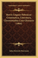 Brevis Linguae Hebraicae Grammatica, Litteratura, Chrestomathia Cum Glossario: In Usum Praelectionum Et Studiorum Privatorum - Primary Source Edition 116081368X Book Cover