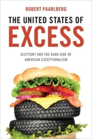 The United States of Excess: Gluttony and the Dark Side of American Exceptionalism 0199922624 Book Cover