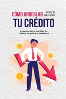 Cómo Arreglar Tu Crédito: Levantando Tu Puntaje De Crédito De Pobre A Excelente (How To Fix Your Credit) 1802216278 Book Cover