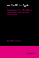 We Shall Live Again: The 1870 and 1890 Ghost Dance Movements as Demographic Revitalization 0521034523 Book Cover