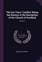 The Ten Years' Conflict; Being the History of the Disruption of the Church of Scotland; Volume 2 1377946967 Book Cover