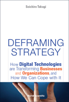 Deframing Strategy: How Digital Technologies Are Transforming Businesses And Organizations, And How We Can Cope With It 9811243697 Book Cover