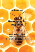 Beekeeping for Beginners: Build Your First Hive, Raise the Bee Colony & Handle Honey Production 9964540914 Book Cover