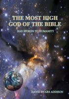 The Most High God of the Bible: Has Spoken to Humanity B0H6GT4916 Book Cover