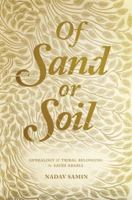 Of Sand or Soil: Genealogy and Tribal Belonging in Saudi Arabia 0691183384 Book Cover