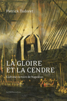 La Gloire Et La Cendre: L'Ultime Victoire de Napoleon 2251451919 Book Cover
