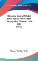Historical Sketch of Saint James Square Presbyterian Congregation, Toronto, 1853-1903; 1164084593 Book Cover