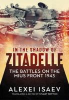 In the Shadow of Zitadelle: The Battles on the Mius Front 1943 1912390086 Book Cover