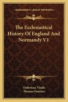 The ecclesiastical history of England and Normandy Volume 1 1163304689 Book Cover