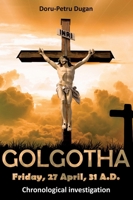 GOLGOTHA - Friday, 27 April, 31 A.D.: Chronological investigation 3347786025 Book Cover