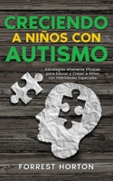 Creciendo a Niños con Autismo: Estrategias Altamente Eficaces para Educar y Crecer a Niños con Habilidades Especiales 1646947711 Book Cover