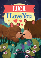 Luca I Love You: A Personalized Bedtime Book for Babies and Toddlers 1464262659 Book Cover