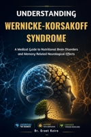 Understanding Wernicke-Korsakoff Syndrome: A Medical Guide to Nutritional Brain Disorders and Memory-Related Neurological Effects B0H376GQGG Book Cover
