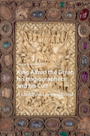 King Alfred the Great, his Hagiographers and his Cult: A Childhood Remembered 1041181795 Book Cover