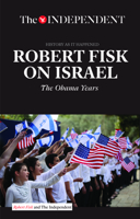 Robert Fisk on Israel: The Obama Years: A unique anthology of reporting and analysis of a crucial period of history 1633533719 Book Cover