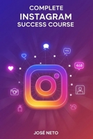 Complete Instagram Success Course: Build and Engage a Winning Profile (Digital Marketing) B0GNKF56SQ Book Cover