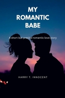 My Romantic Babe: A short but precise romantic love story B0BYRT8X4V Book Cover