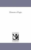 Elements of logic; designed as a manual of instruction 1018926534 Book Cover
