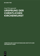 Ursprung Der Christlichen Kirchenkunst: Neue Tatsachen Und Grundsätze Der Kunstforschung. Acht Vorträge Der Olaus-Petri-Stiftung in Upsala 3112490495 Book Cover