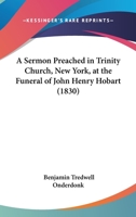 A Sermon Preached In Trinity Church, New York, At The Funeral Of John Henry Hobart 116525932X Book Cover