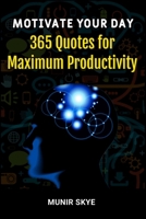 Motivate Your Day: 365 Quotes for Maximum Productivity B0CV11X3LJ Book Cover