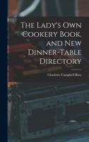 The Lady's Own Cookery Book, and New Dinner-table Directory 1500776726 Book Cover