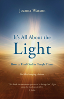 It's All About the Light: Six life-changing choices 1917455577 Book Cover