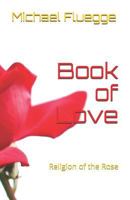 Book of Love: Religion of the Rose 1731376243 Book Cover