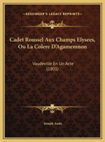 Cadet Roussel Aux Champs Elysees, Ou La Colere D'Agamemnon: Vaudeville En Un Acte (1801) 1169527035 Book Cover
