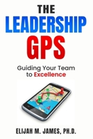 The Leadership GPS: Guiding Your Team to Excellence 1068903252 Book Cover
