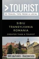 Greater Than a Tourist- Sibiu Transylvania Romania: 50 Travel Tips from a Local 1980645620 Book Cover