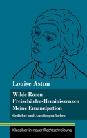 Wilde Rosen / Freisch�rler-Reminiszenzen / Meine Emanzipation: Gedichte und Autobiografisches 3847849174 Book Cover