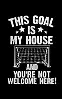 This Goal Is My House And You're Note Welcome Here: Soccer Pocket Notebook| Journal|Diary|Organizer Gift For Christmas and Birthday (5x8) 80 Pages ... Soccer Lovers, Fans, Coaches and Athletes. 1674770510 Book Cover