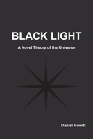 Black Light: A Novel Theory of the Universe 1557789452 Book Cover